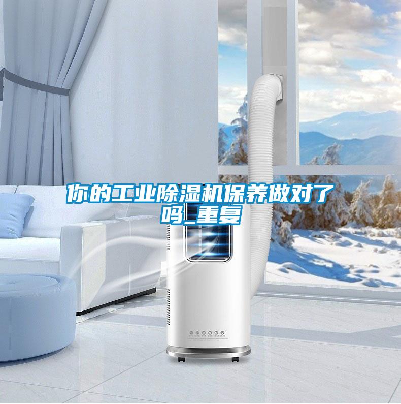 你的工業(yè)除濕機保養(yǎng)做對了嗎_重復
