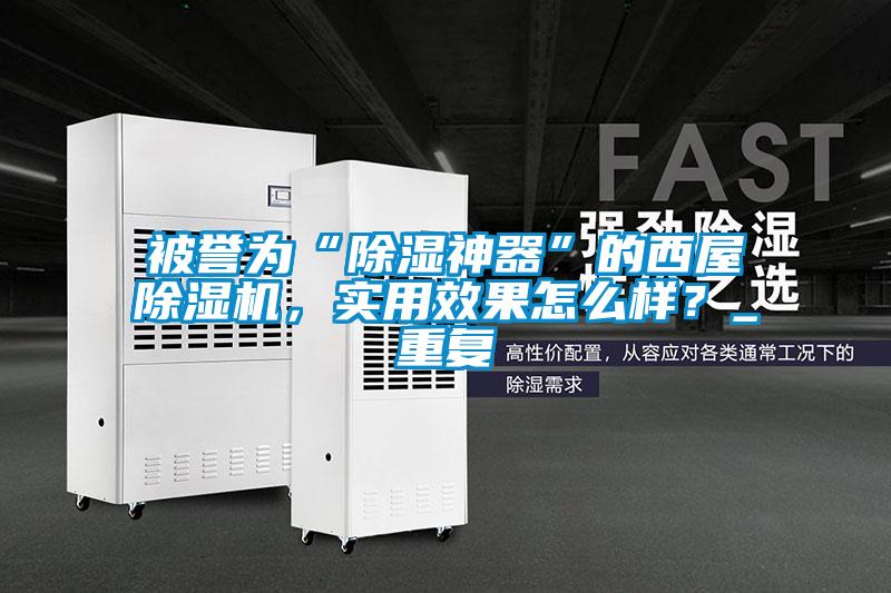 被譽為“除濕神器”的西屋除濕機(jī)，實用效果怎么樣？_重復(fù)