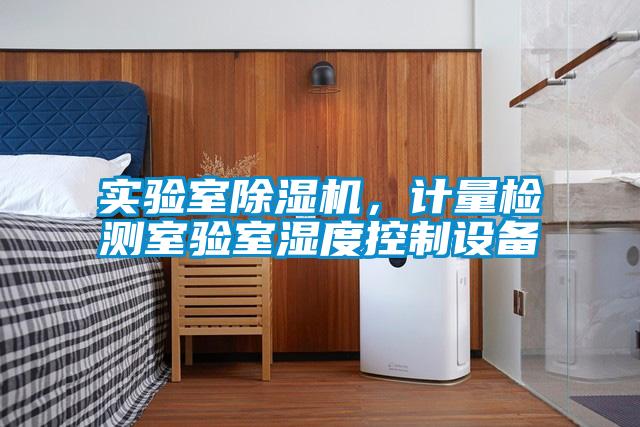 實驗室除濕機，計量檢測室驗室濕度控制設備