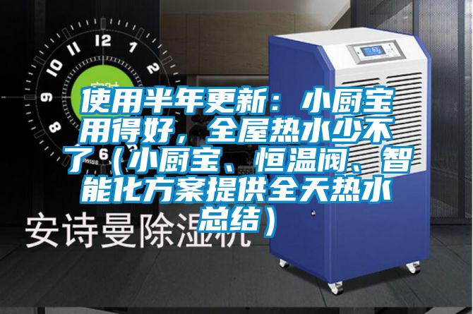 使用半年更新：小廚寶用得好，全屋熱水少不了（小廚寶、恒溫閥、智能化方案提供全天熱水總結）
