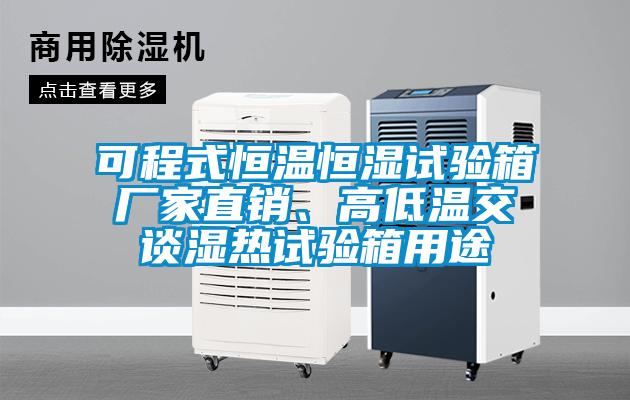 可程式恒溫恒濕試驗(yàn)箱廠家直銷、高低溫交談濕熱試驗(yàn)箱用途