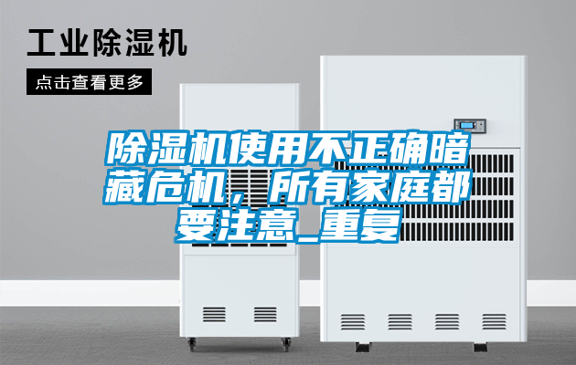 除濕機使用不正確暗藏危機,所有家庭都要注意_重復