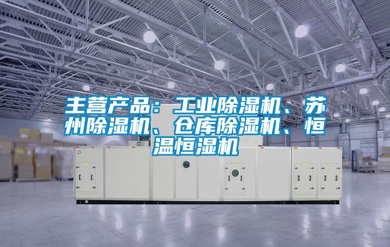 主營產(chǎn)品:工業(yè)除濕機(jī)、蘇州除濕機(jī)、倉庫除濕機(jī)、恒溫恒濕機(jī)