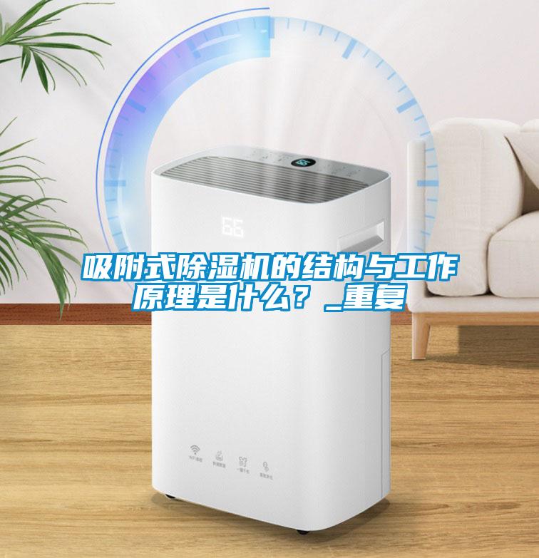 吸附式除濕機的結構與工作原理是什么？_重復