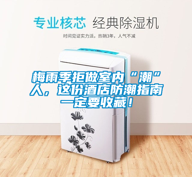 梅雨季拒做室內“潮”人，這份酒店防潮指南一定要收藏！