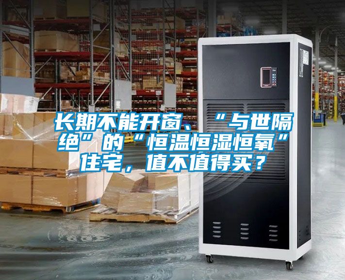 長期不能開窗、“與世隔絕”的“恒溫恒濕恒氧”住宅,值不值得買?