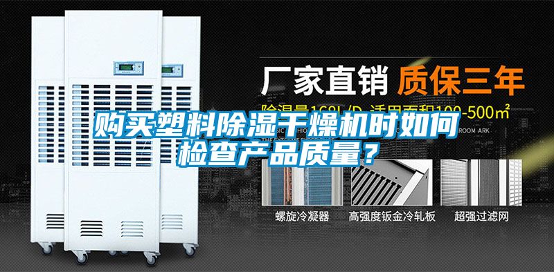 購(gòu)買塑料除濕干燥機(jī)時(shí)如何檢查產(chǎn)品質(zhì)量?