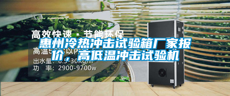 惠州冷熱沖擊試驗箱廠家報價，高低溫沖擊試驗機