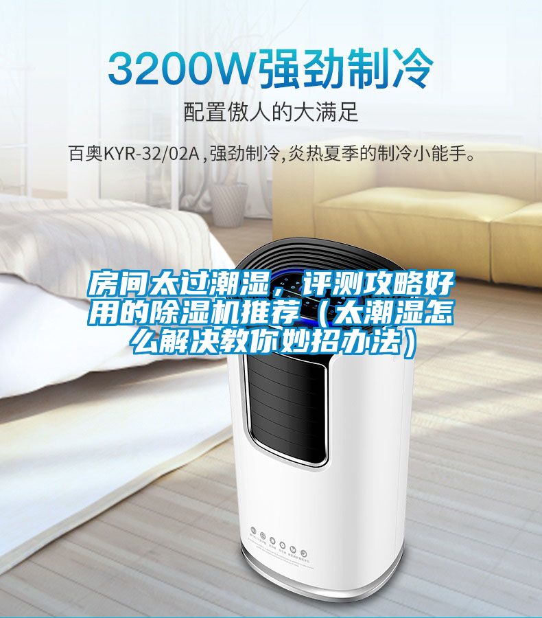 房間太過潮濕,評測攻略好用的除濕機推薦(太潮濕怎么解決教你妙招辦法)