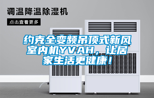 約克全變頻吊頂式新風室內機YVAH，讓居家生活更健康！