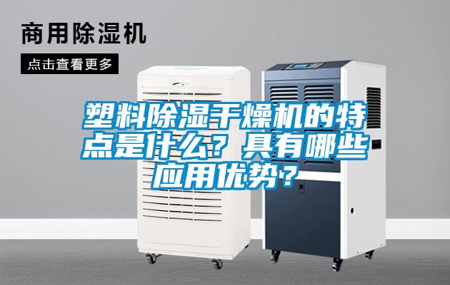 塑料除濕干燥機的特點是什么?具有哪些應(yīng)用優(yōu)勢?