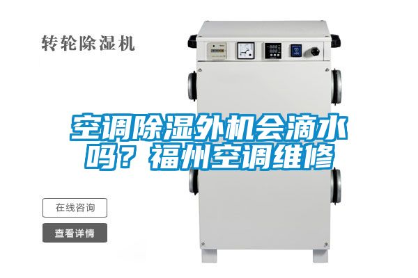 空調除濕外機會滴水嗎？福州空調維修