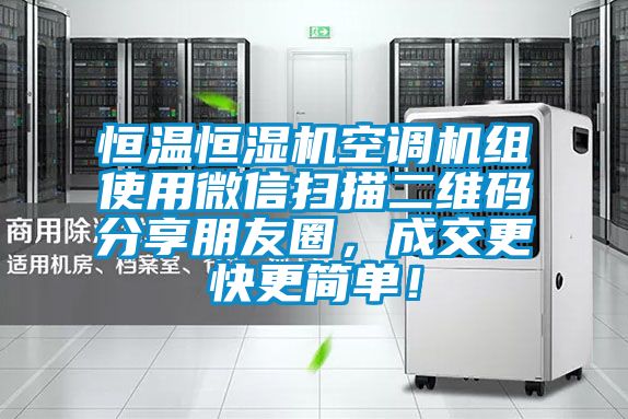 恒溫恒濕機空調(diào)機組使用微信掃描二維碼分享朋友圈,成交更快更簡單!