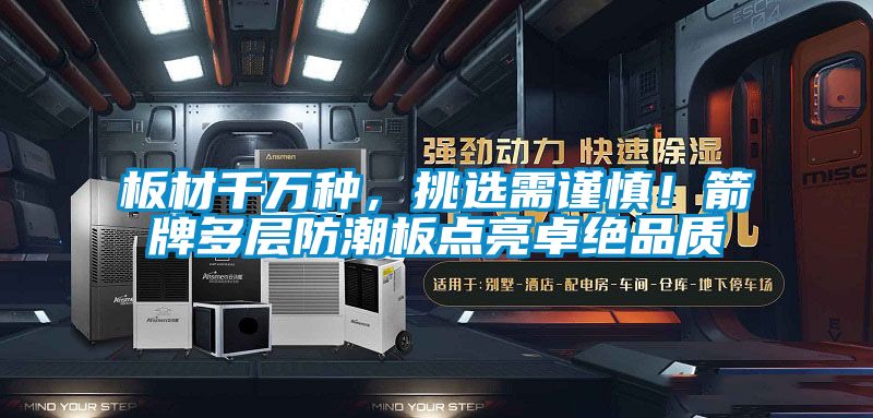 板材千萬種，挑選需謹慎！箭牌多層防潮板點亮卓絕品質