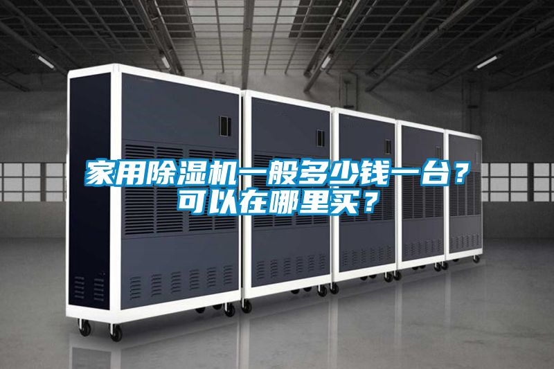 家用除濕機一般多少錢一臺？可以在哪里買？