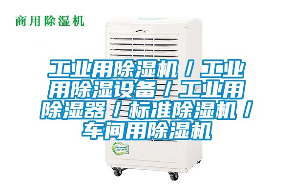 工業(yè)用除濕機/工業(yè)用除濕設(shè)備/工業(yè)用除濕器/標(biāo)準(zhǔn)除濕機/車間用除濕機