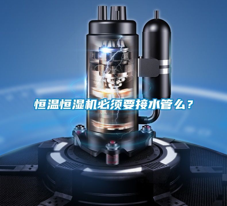 恒溫恒濕機(jī)必須要接水管么？